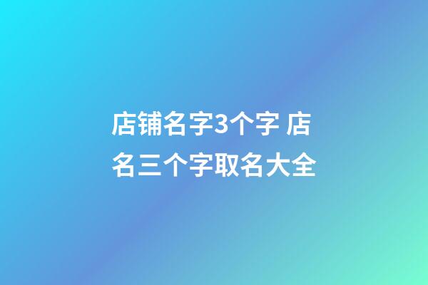 店铺名字3个字 店名三个字取名大全-第1张-店铺起名-玄机派